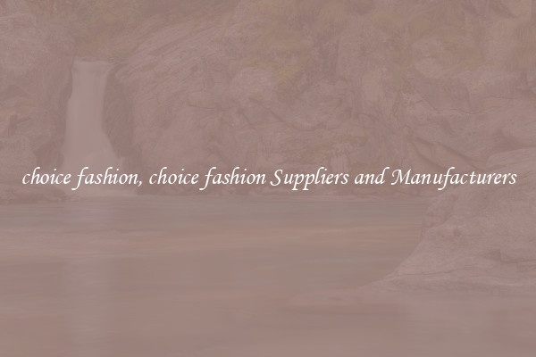 choice fashion, choice fashion Suppliers and Manufacturers
