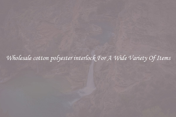 Wholesale cotton polyester interlock For A Wide Variety Of Items