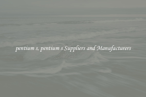 pentium s, pentium s Suppliers and Manufacturers
