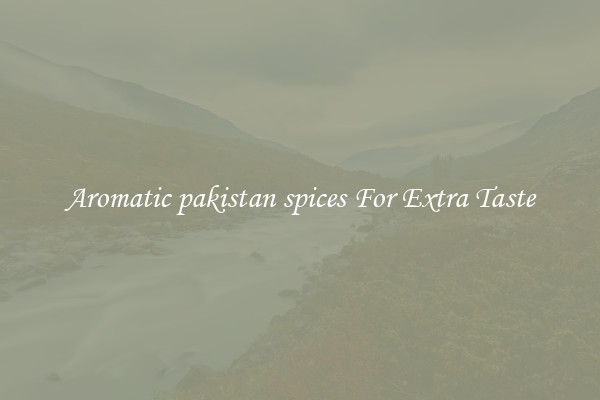 Aromatic pakistan spices For Extra Taste