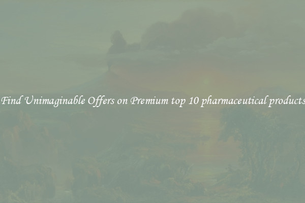 Find Unimaginable Offers on Premium top 10 pharmaceutical products