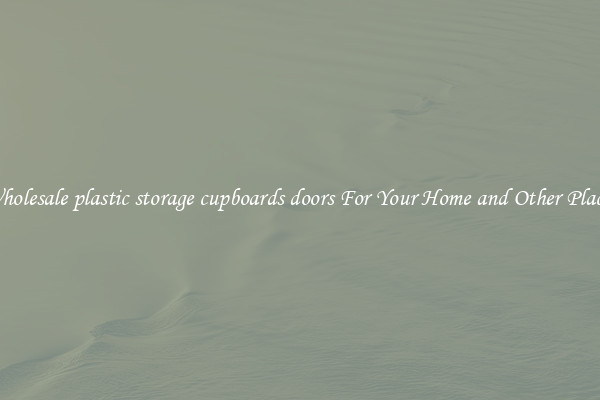 Wholesale plastic storage cupboards doors For Your Home and Other Places
