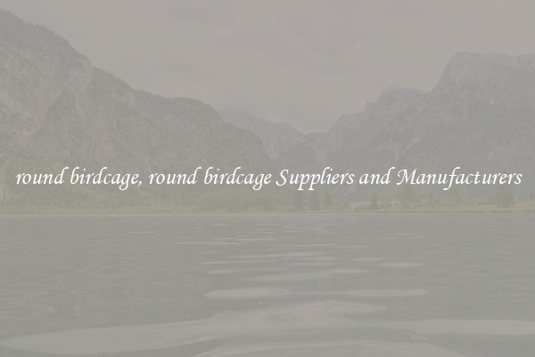round birdcage, round birdcage Suppliers and Manufacturers