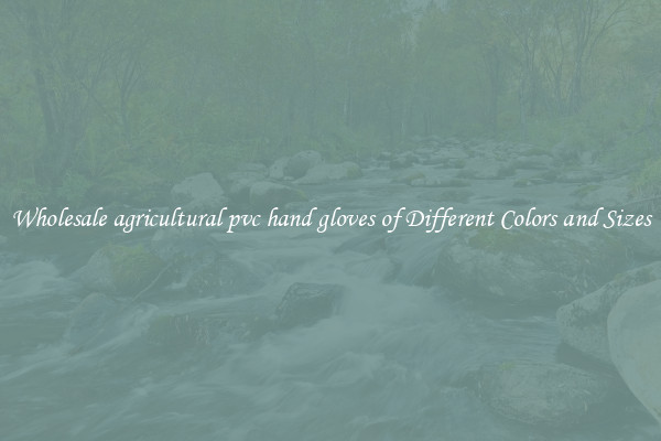 Wholesale agricultural pvc hand gloves of Different Colors and Sizes