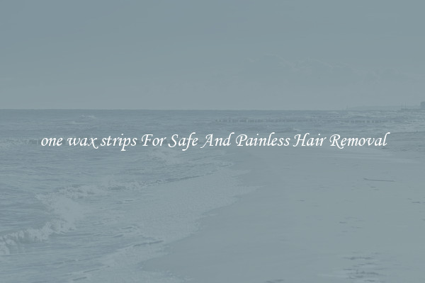 one wax strips For Safe And Painless Hair Removal