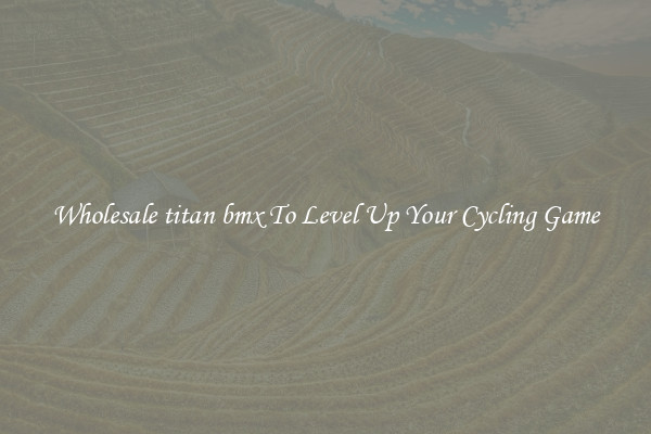 Wholesale titan bmx To Level Up Your Cycling Game