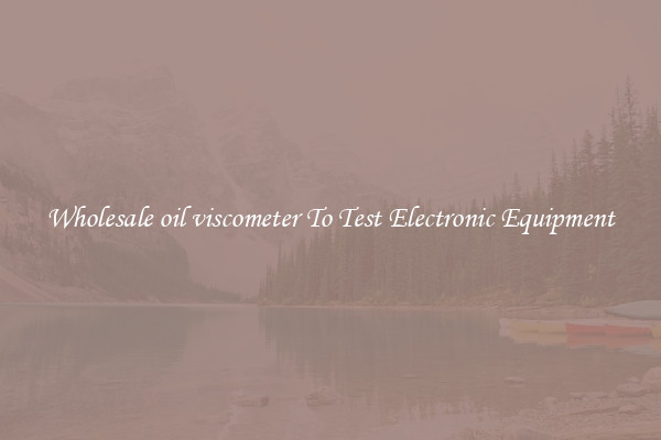 Wholesale oil viscometer To Test Electronic Equipment