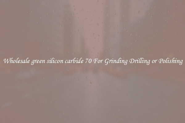 Wholesale green silicon carbide 70 For Grinding Drilling or Polishing