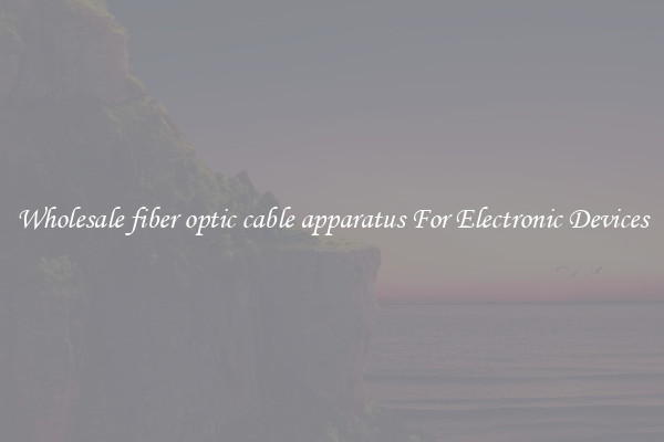 Wholesale fiber optic cable apparatus For Electronic Devices