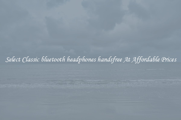 Select Classic bluetooth headphones handsfree At Affordable Prices