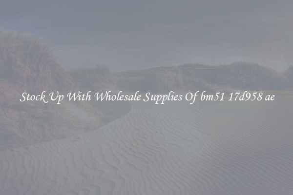 Stock Up With Wholesale Supplies Of bm51 17d958 ae
