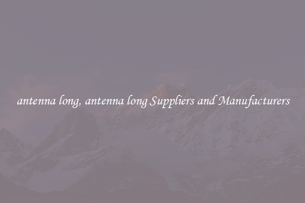 antenna long, antenna long Suppliers and Manufacturers