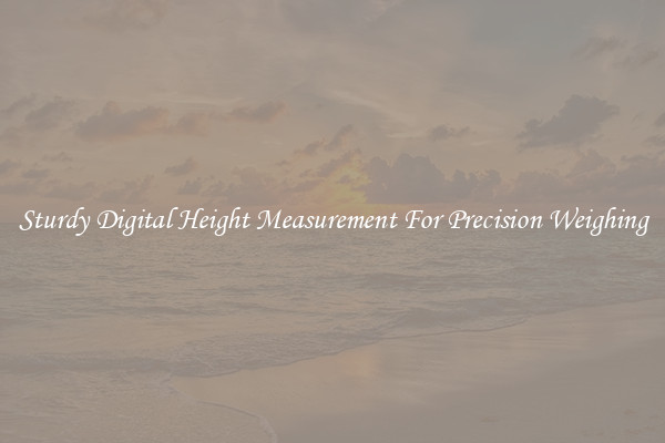 Sturdy Digital Height Measurement For Precision Weighing