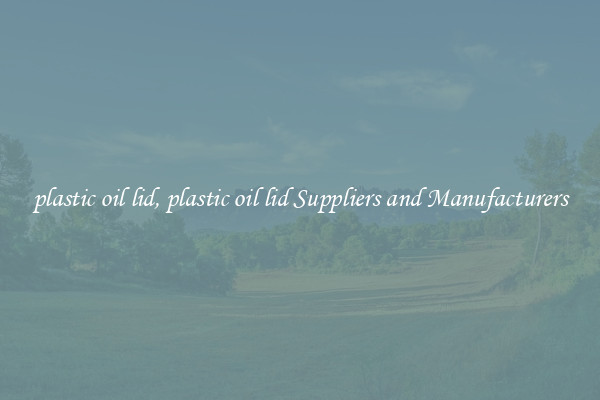 plastic oil lid, plastic oil lid Suppliers and Manufacturers