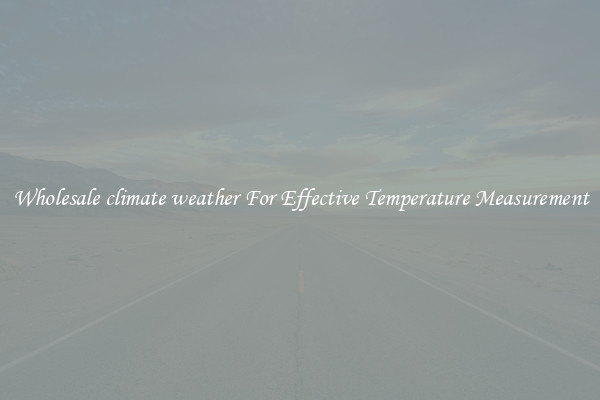 Wholesale climate weather For Effective Temperature Measurement