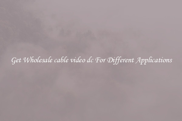 Get Wholesale cable video dc For Different Applications