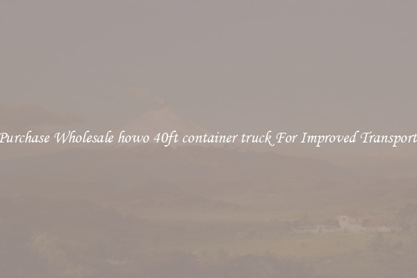 Purchase Wholesale howo 40ft container truck For Improved Transport 