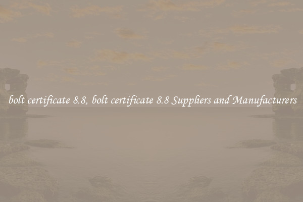 bolt certificate 8.8, bolt certificate 8.8 Suppliers and Manufacturers