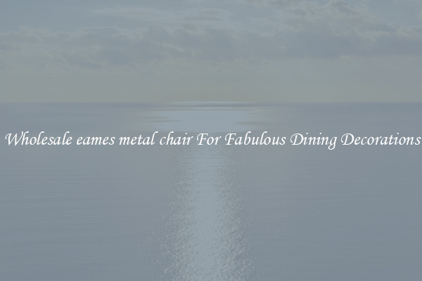 Wholesale eames metal chair For Fabulous Dining Decorations