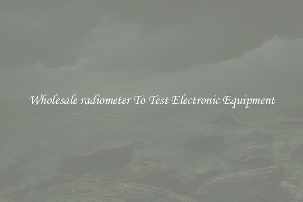 Wholesale radiometer To Test Electronic Equipment