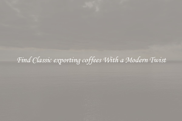 Find Classic exporting coffees With a Modern Twist