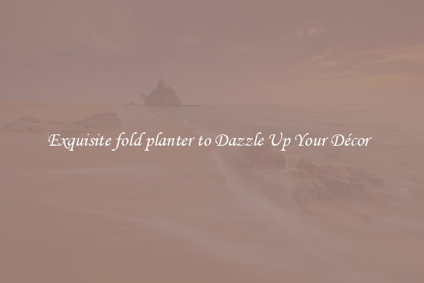 Exquisite fold planter to Dazzle Up Your Décor  