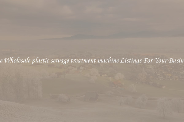 See Wholesale plastic sewage treatment machine Listings For Your Business