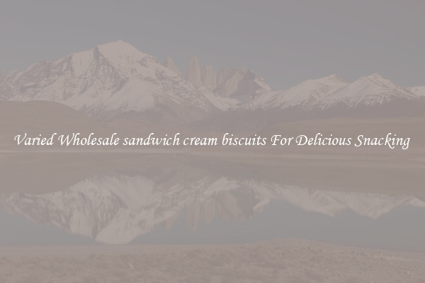 Varied Wholesale sandwich cream biscuits For Delicious Snacking 