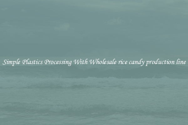 Simple Plastics Processing With Wholesale rice candy production line