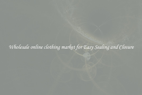 Wholesale online clothing market for Easy Sealing and Closure