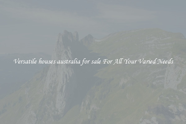 Versatile houses australia for sale For All Your Varied Needs