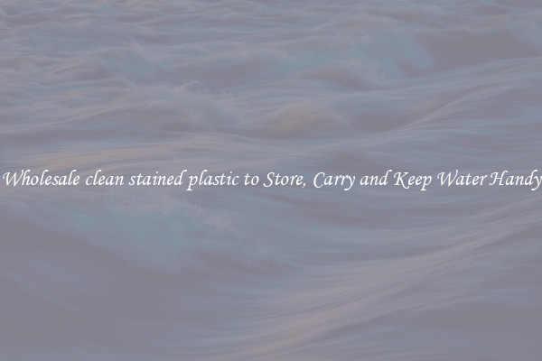 Wholesale clean stained plastic to Store, Carry and Keep Water Handy
