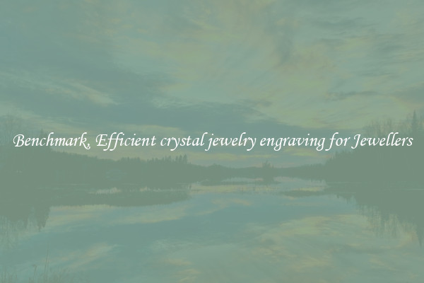 Benchmark, Efficient crystal jewelry engraving for Jewellers