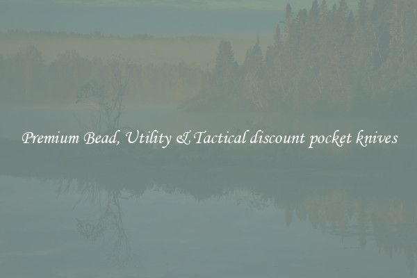 Premium Bead, Utility & Tactical discount pocket knives