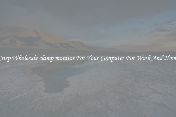 Crisp Wholesale clamp monitor For Your Computer For Work And Home