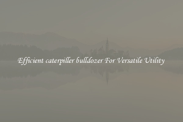 Efficient caterpiller bulldozer For Versatile Utility 